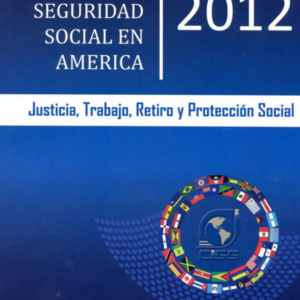 Informe sobre la seguridad social en América 2012: Justicia, trabajo, retiro y protección social