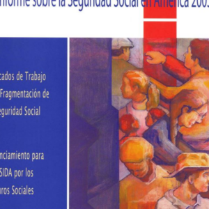 Informe sobre la seguridad social en América 2005: Mercados de trabajo y la fragmentación de la seguridad social con un informe sobre el financiamiento para VIH-SIDA por los seguros sociales