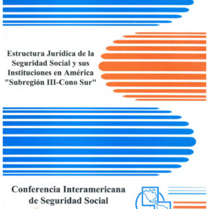 Estructura jurídica de la seguridad social y sus instituciones en América “Subregión III-Cono Sur”